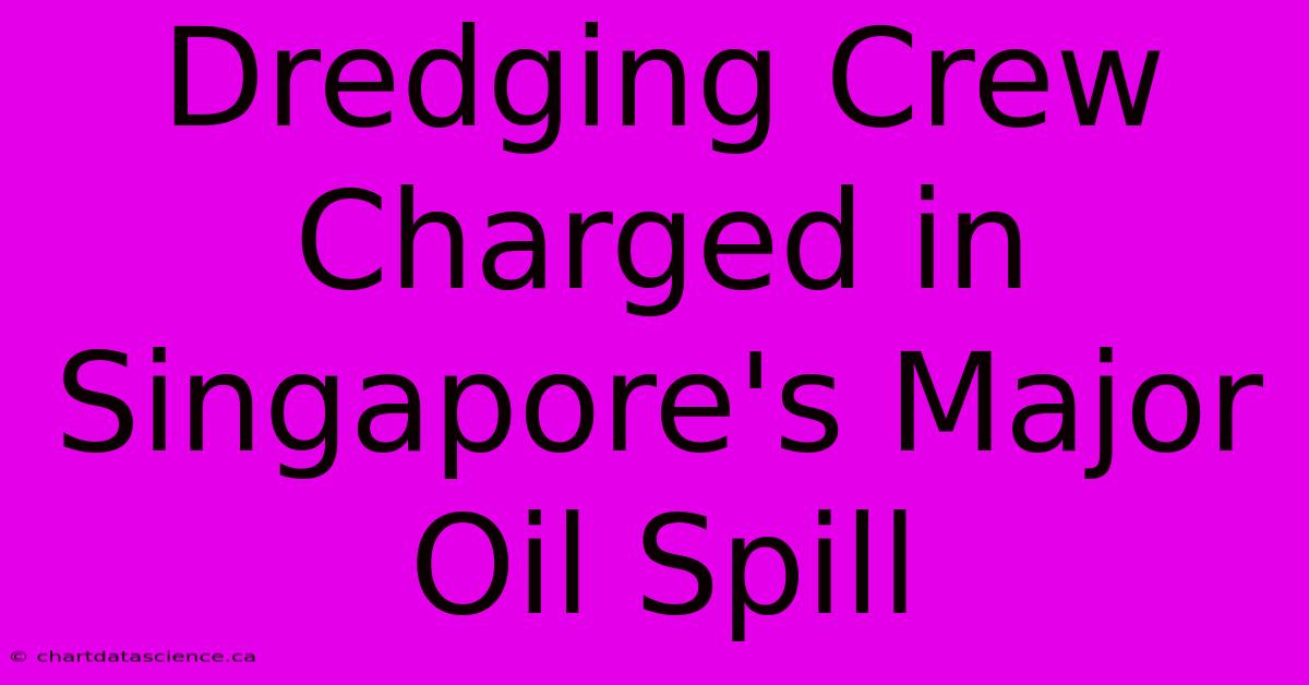 Dredging Crew Charged In Singapore's Major Oil Spill