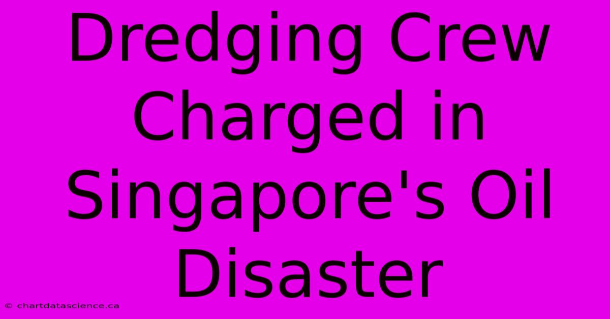 Dredging Crew Charged In Singapore's Oil Disaster