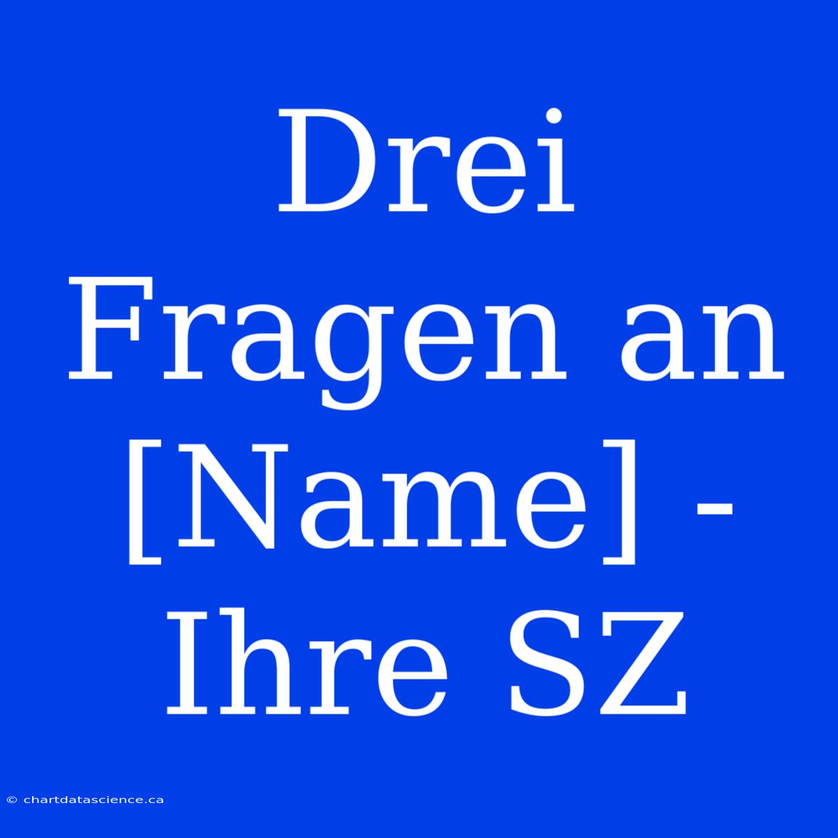 Drei Fragen An [Name] - Ihre SZ