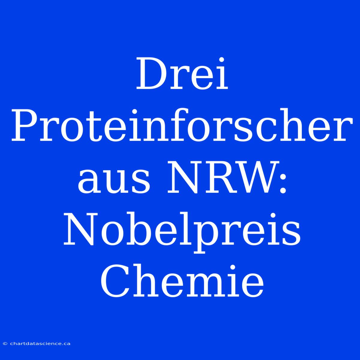 Drei Proteinforscher Aus NRW: Nobelpreis Chemie