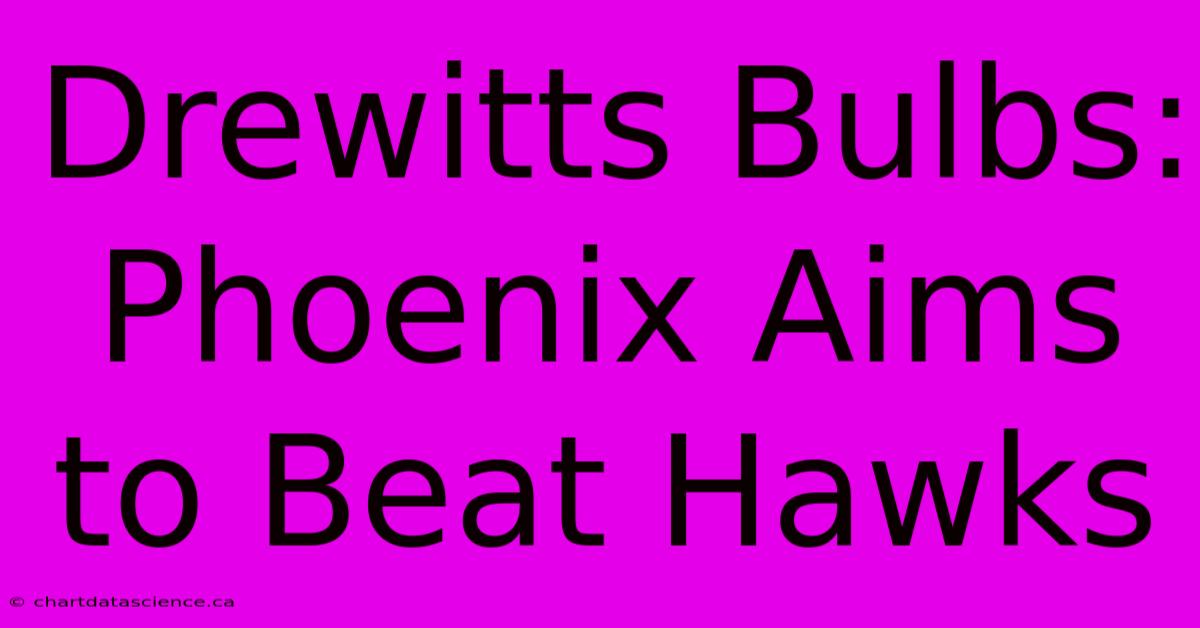 Drewitts Bulbs: Phoenix Aims To Beat Hawks