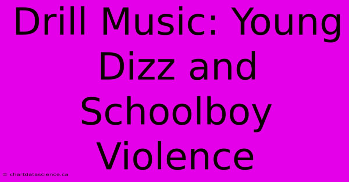 Drill Music: Young Dizz And Schoolboy Violence