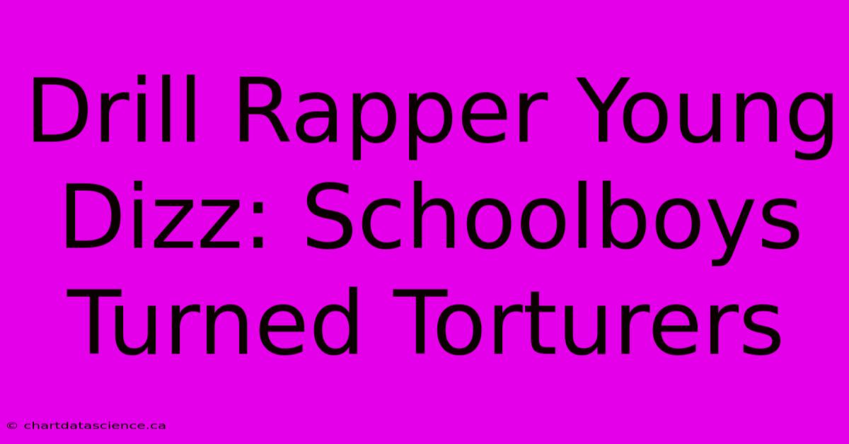 Drill Rapper Young Dizz: Schoolboys Turned Torturers