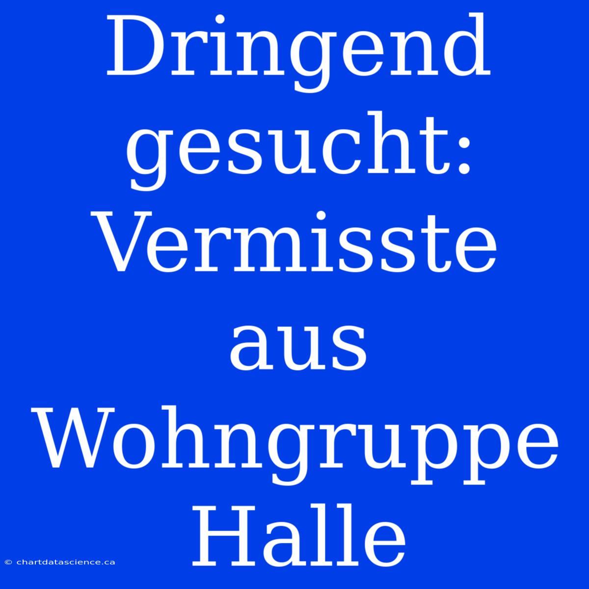 Dringend Gesucht: Vermisste Aus Wohngruppe Halle