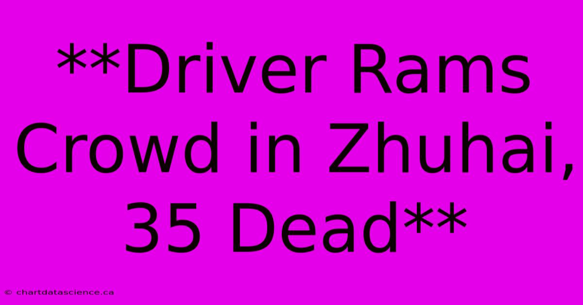 **Driver Rams Crowd In Zhuhai, 35 Dead**