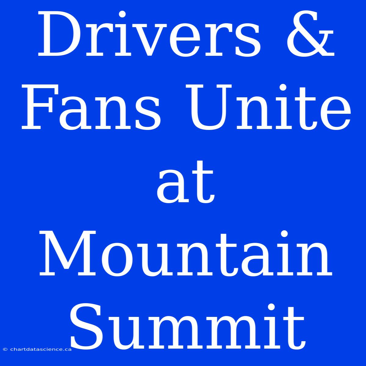 Drivers & Fans Unite At Mountain Summit