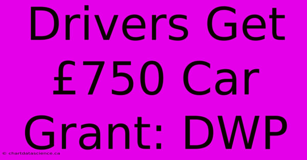 Drivers Get £750 Car Grant: DWP