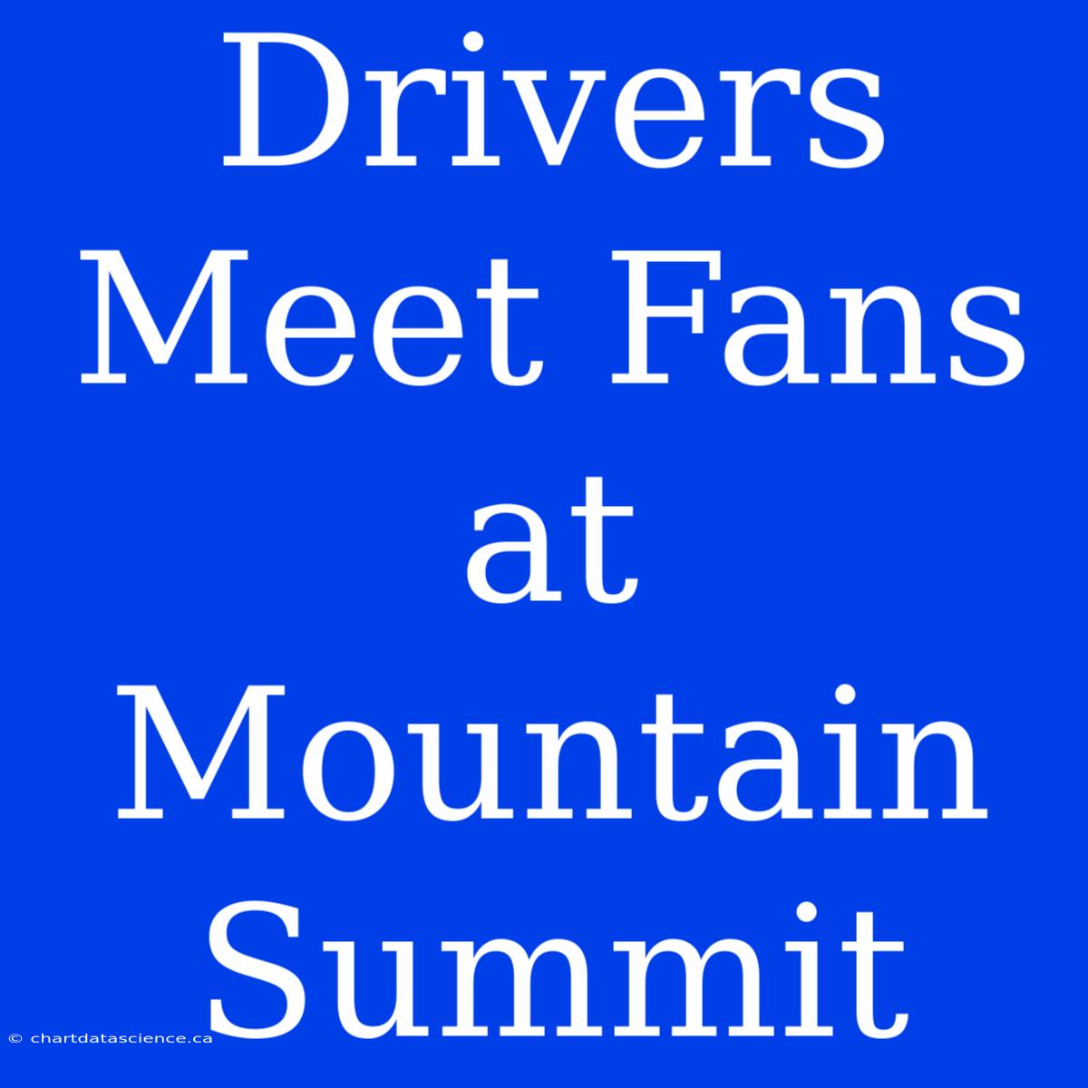 Drivers Meet Fans At Mountain Summit