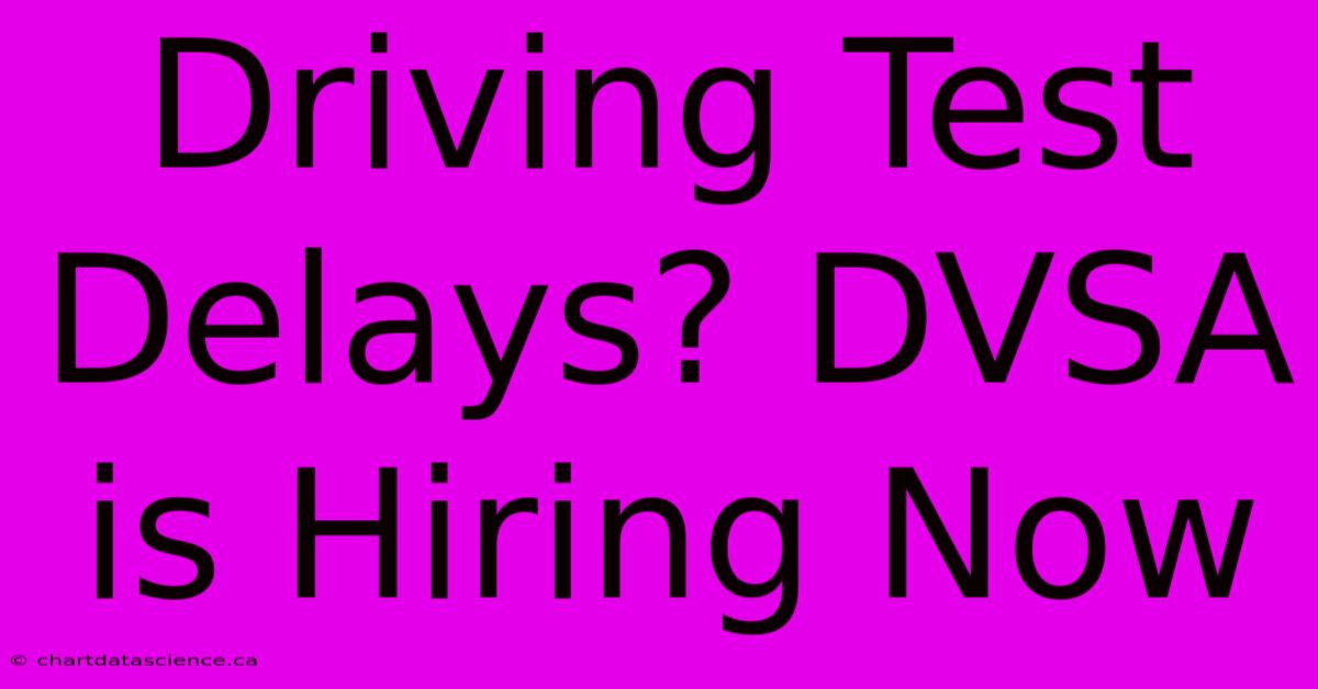 Driving Test Delays? DVSA Is Hiring Now