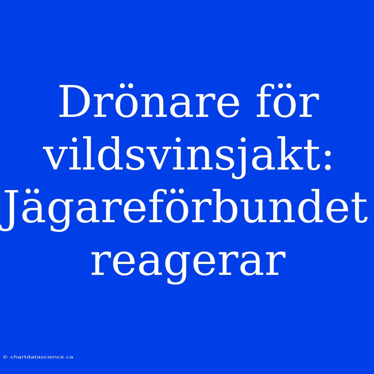 Drönare För Vildsvinsjakt: Jägareförbundet Reagerar