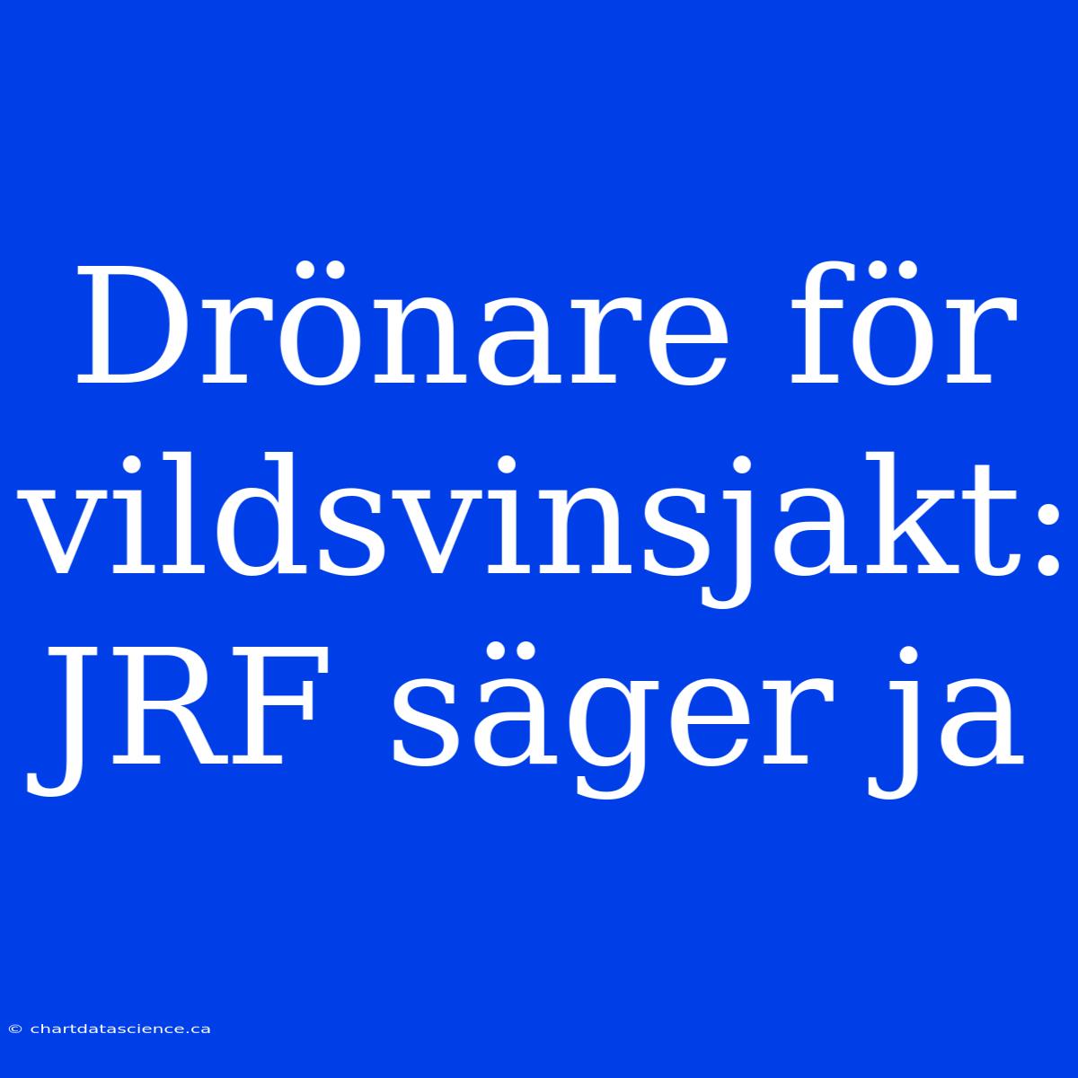 Drönare För Vildsvinsjakt: JRF Säger Ja