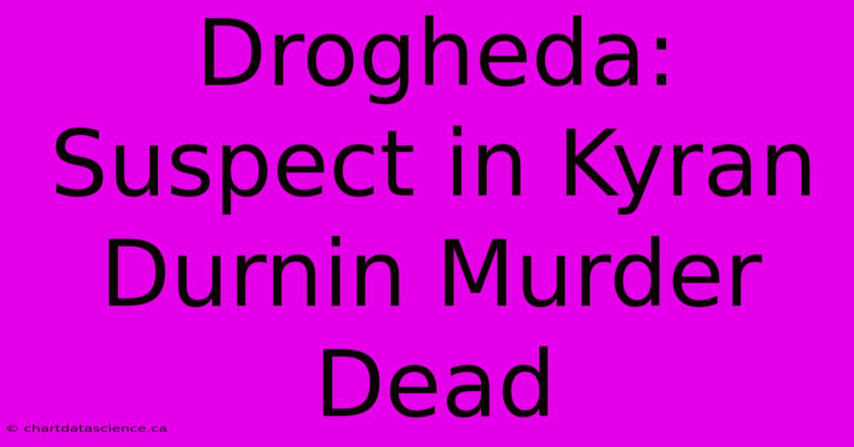 Drogheda: Suspect In Kyran Durnin Murder Dead