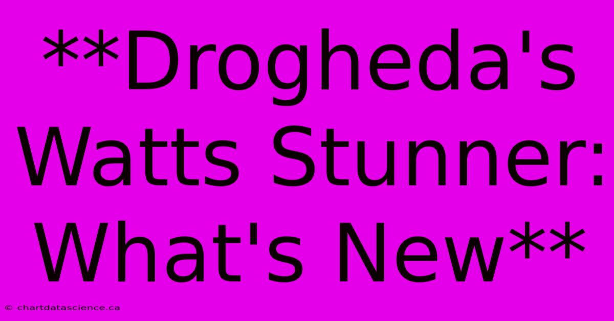 **Drogheda's Watts Stunner: What's New**