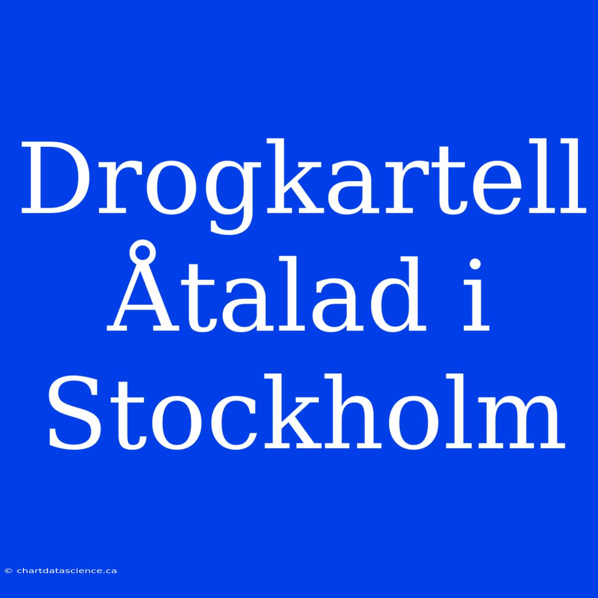 Drogkartell Åtalad I Stockholm