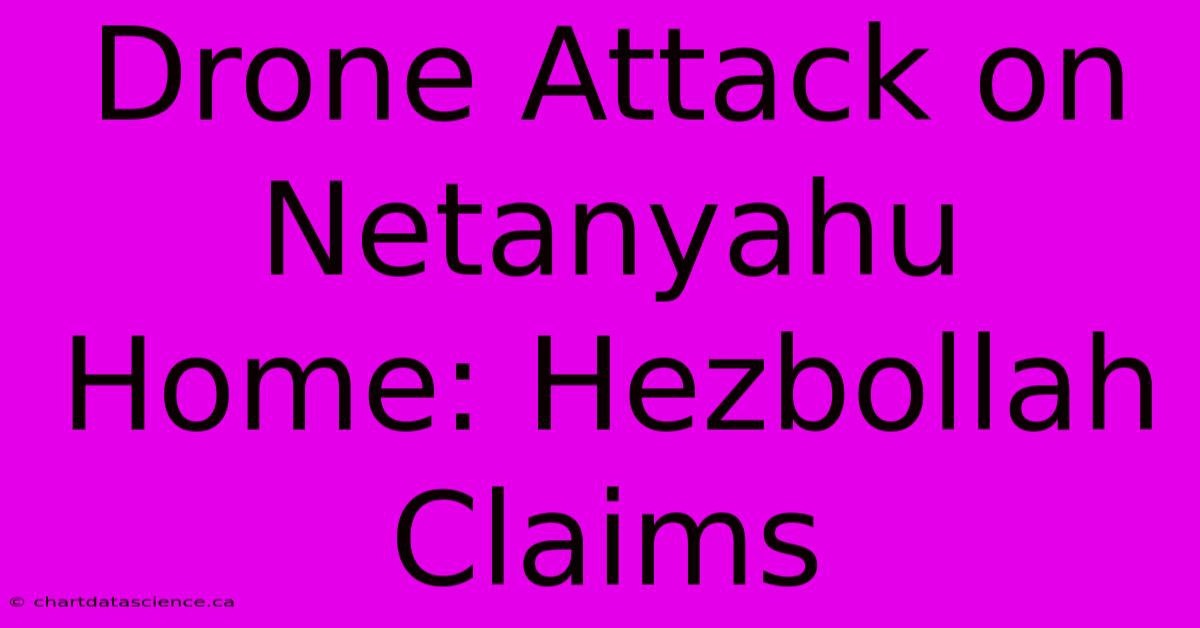 Drone Attack On Netanyahu Home: Hezbollah Claims