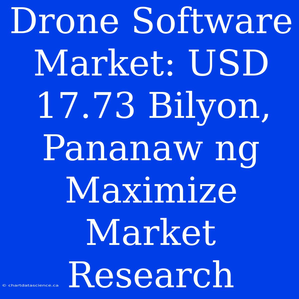 Drone Software Market: USD 17.73 Bilyon, Pananaw Ng Maximize Market Research