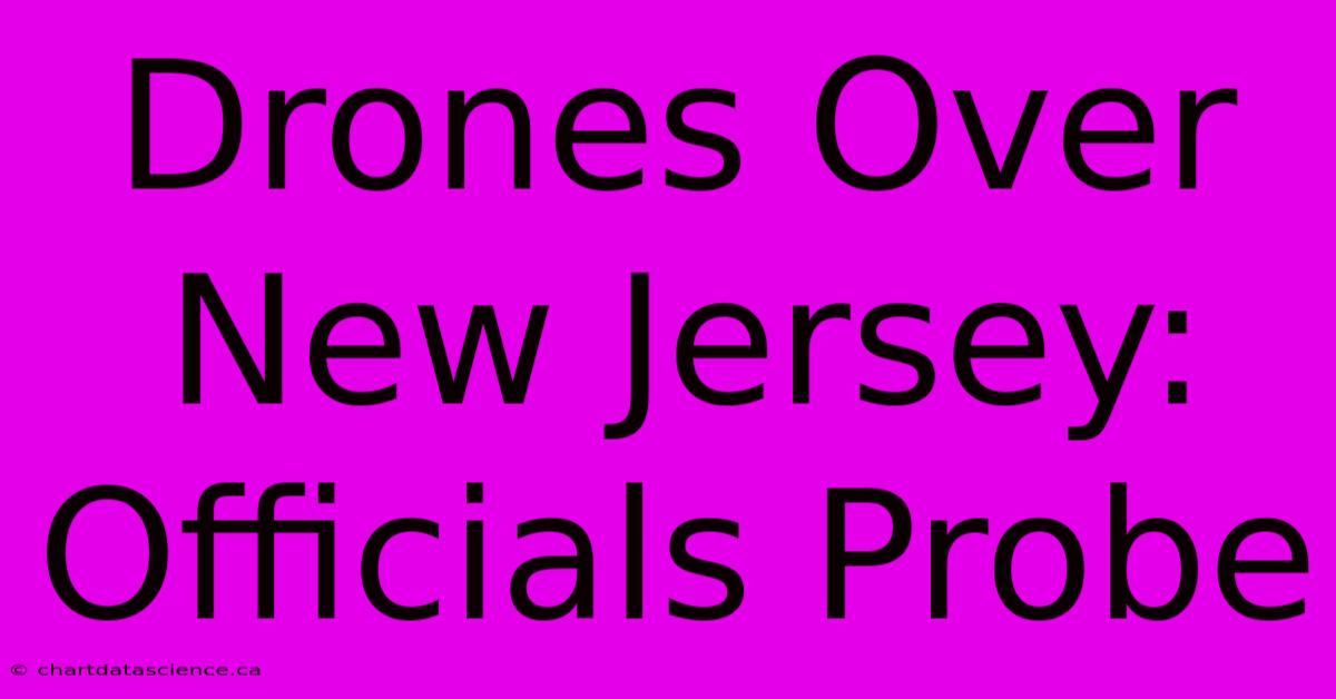 Drones Over New Jersey: Officials Probe