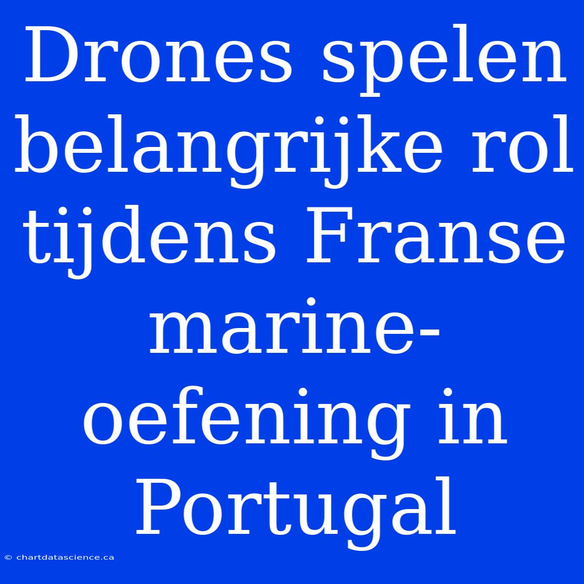 Drones Spelen Belangrijke Rol Tijdens Franse Marine-oefening In Portugal