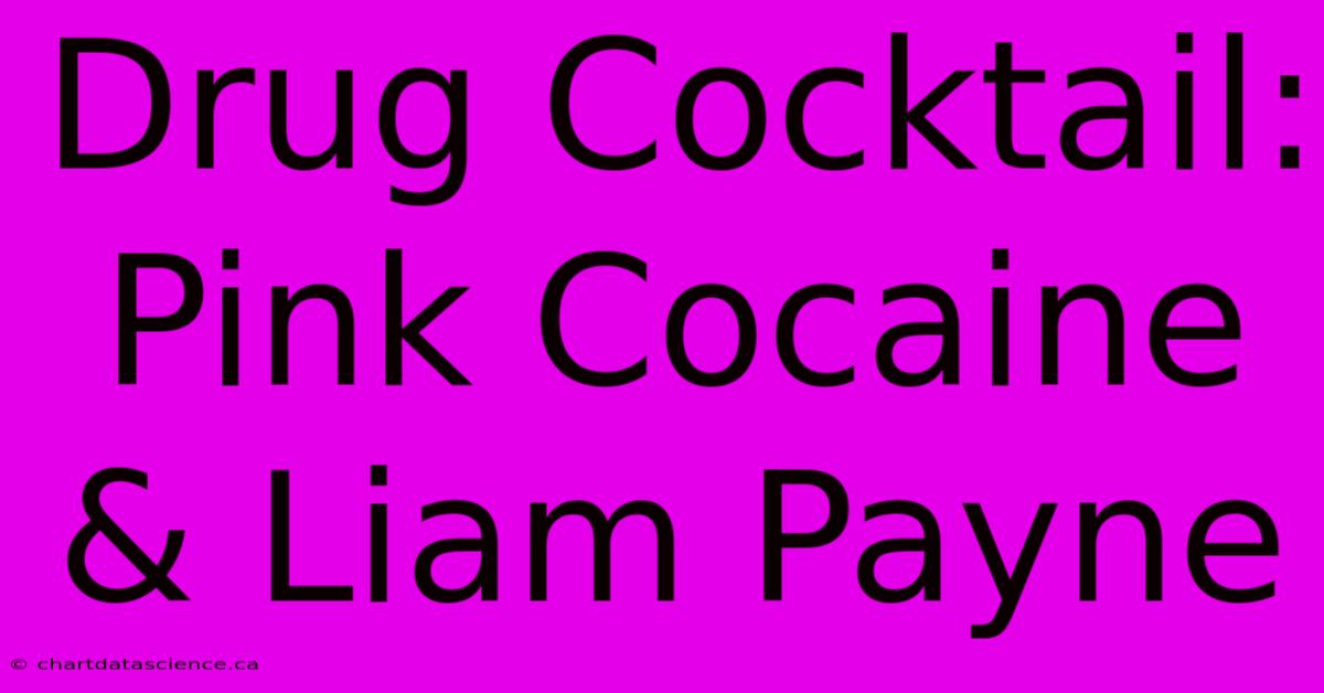 Drug Cocktail: Pink Cocaine & Liam Payne