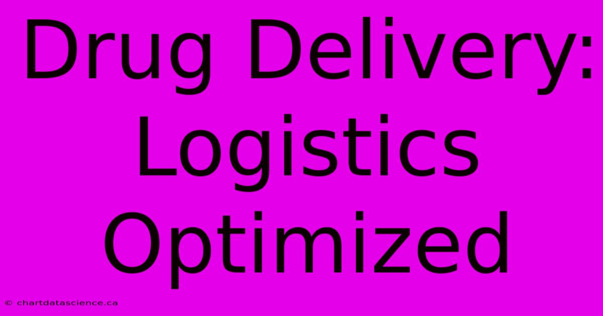 Drug Delivery: Logistics Optimized