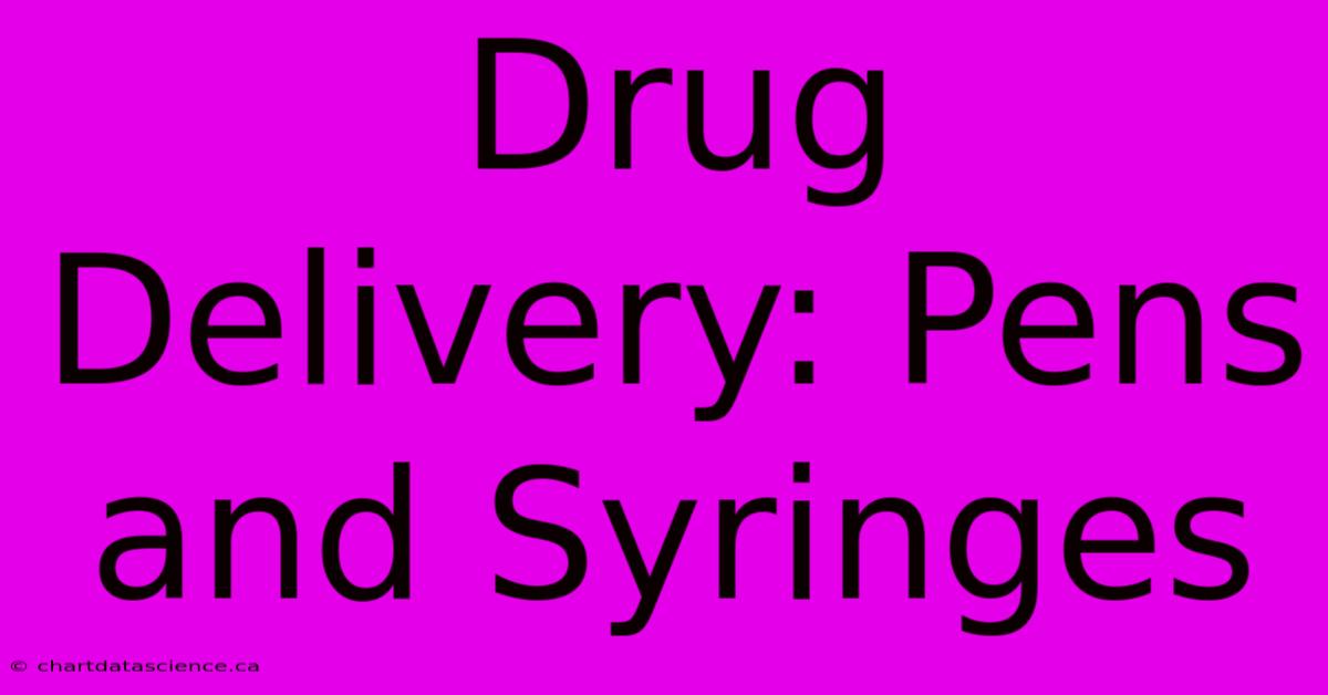 Drug Delivery: Pens And Syringes