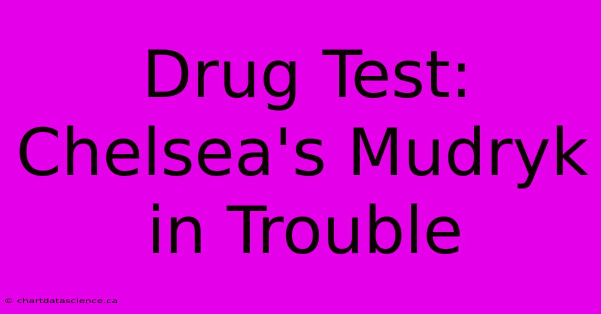 Drug Test: Chelsea's Mudryk In Trouble