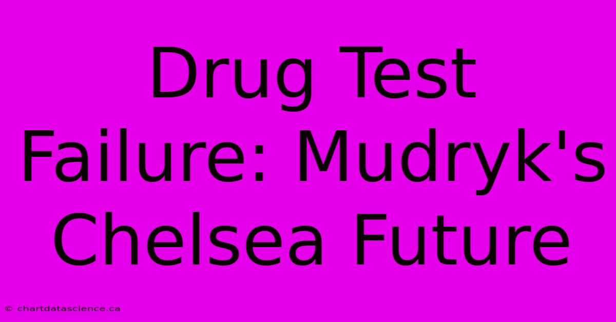 Drug Test Failure: Mudryk's Chelsea Future