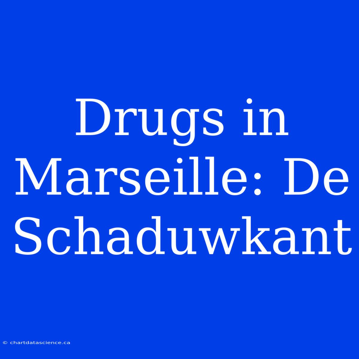 Drugs In Marseille: De Schaduwkant