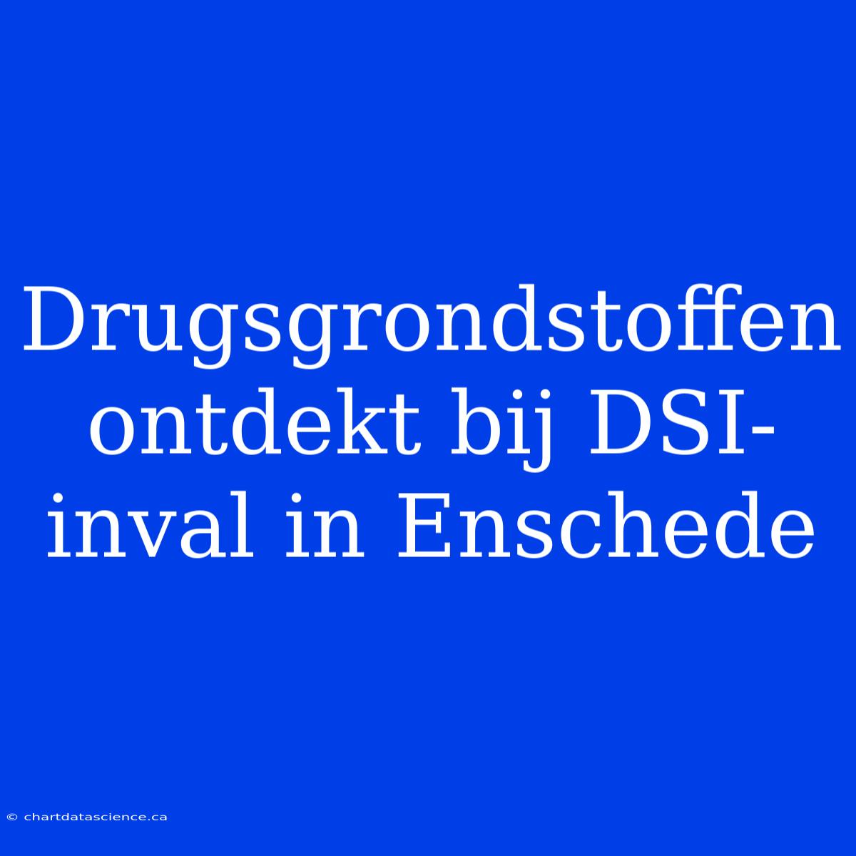 Drugsgrondstoffen Ontdekt Bij DSI-inval In Enschede