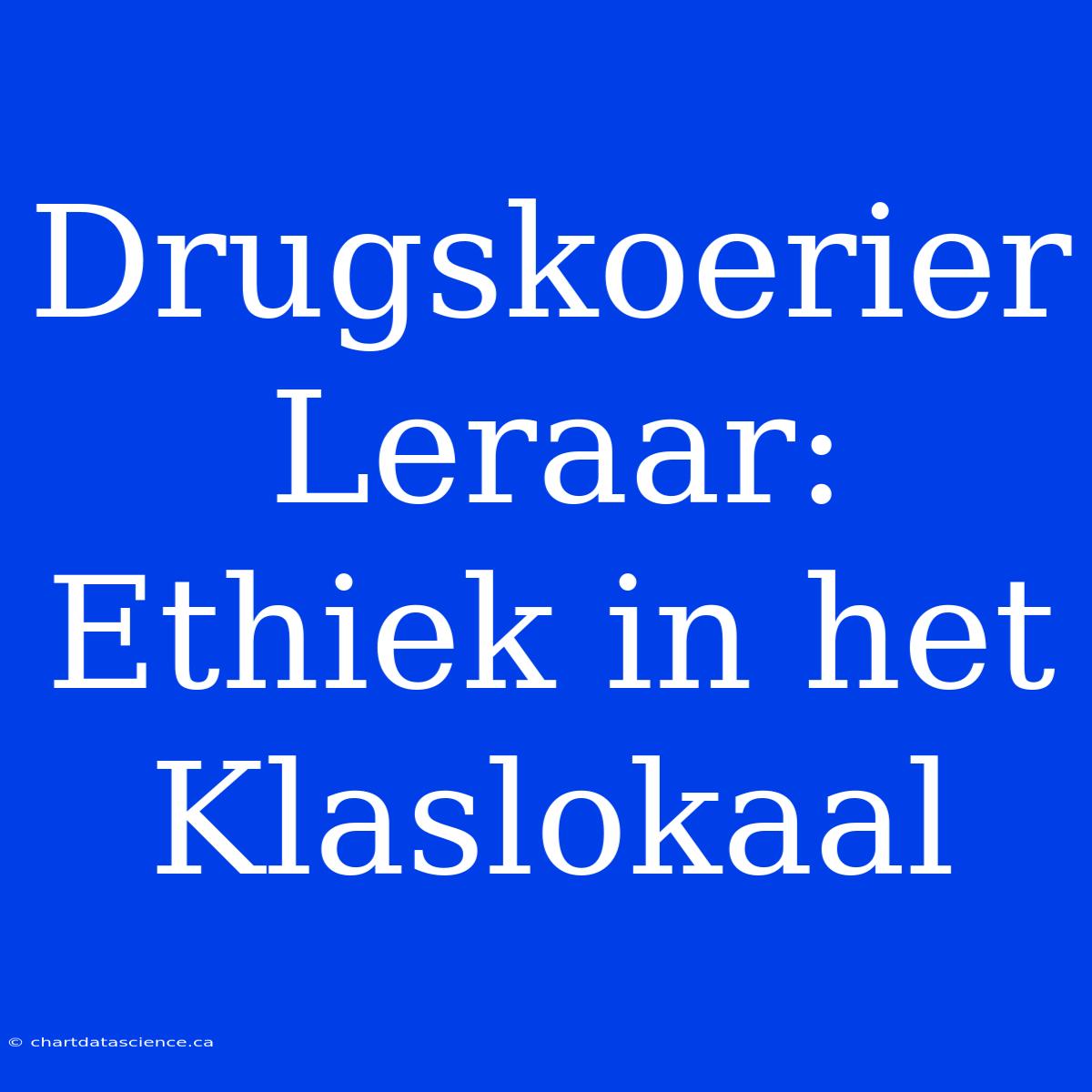 Drugskoerier Leraar: Ethiek In Het Klaslokaal