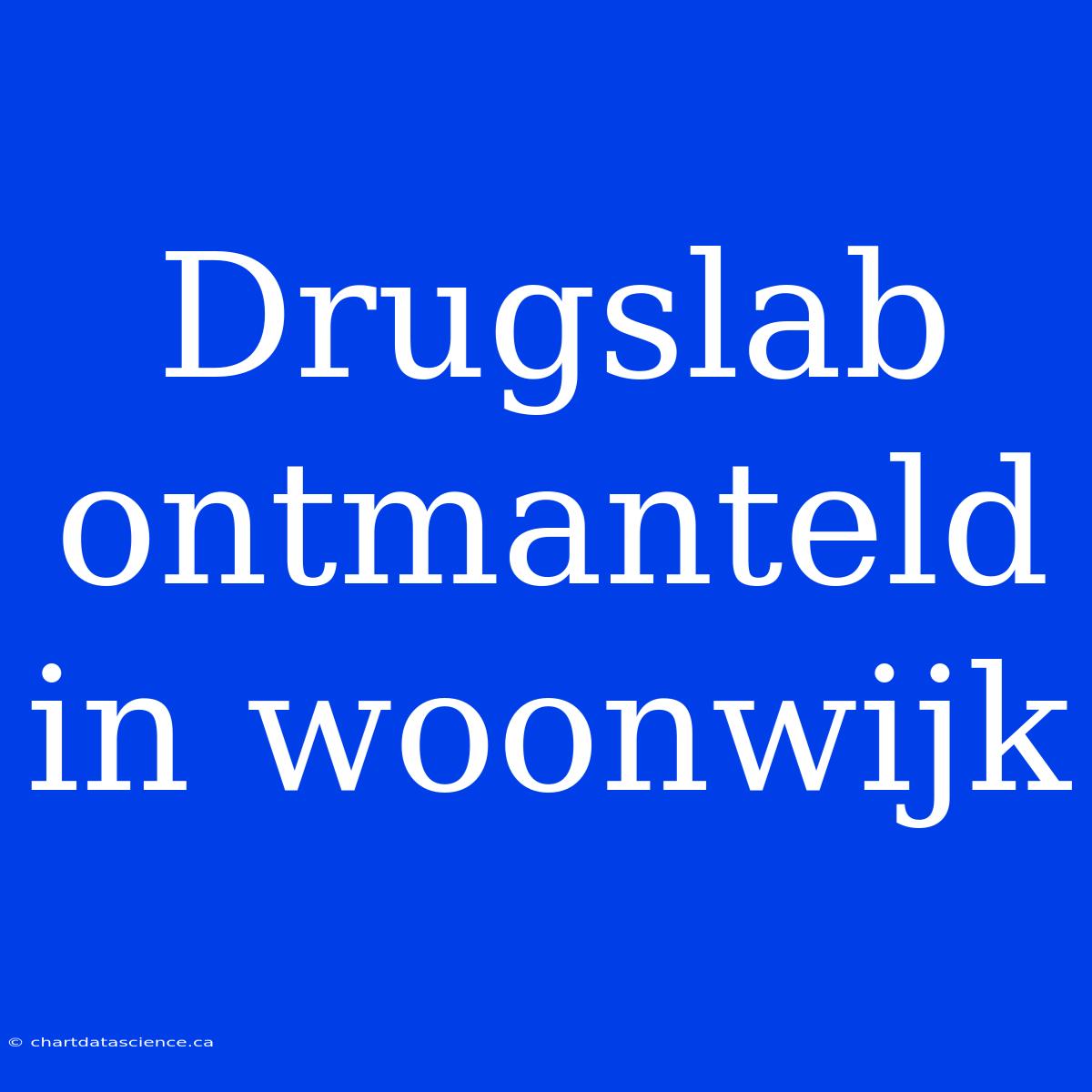 Drugslab Ontmanteld In Woonwijk