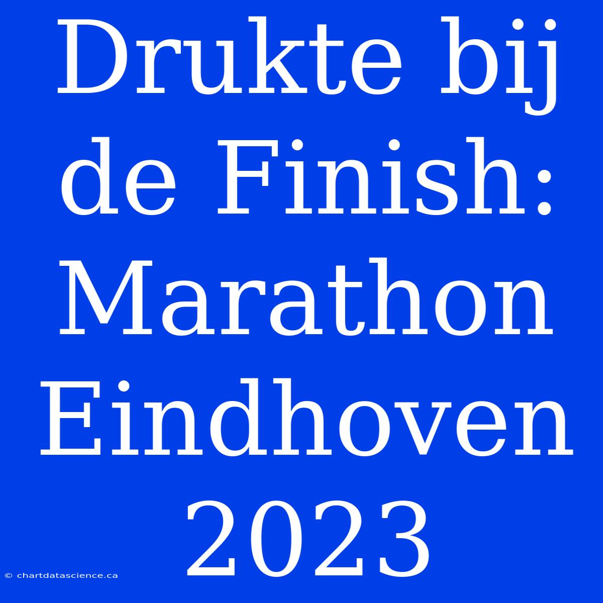 Drukte Bij De Finish: Marathon Eindhoven 2023