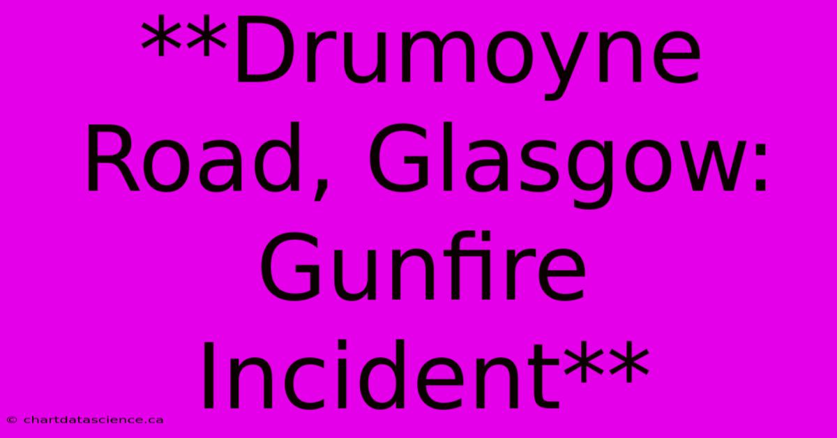 **Drumoyne Road, Glasgow: Gunfire Incident**