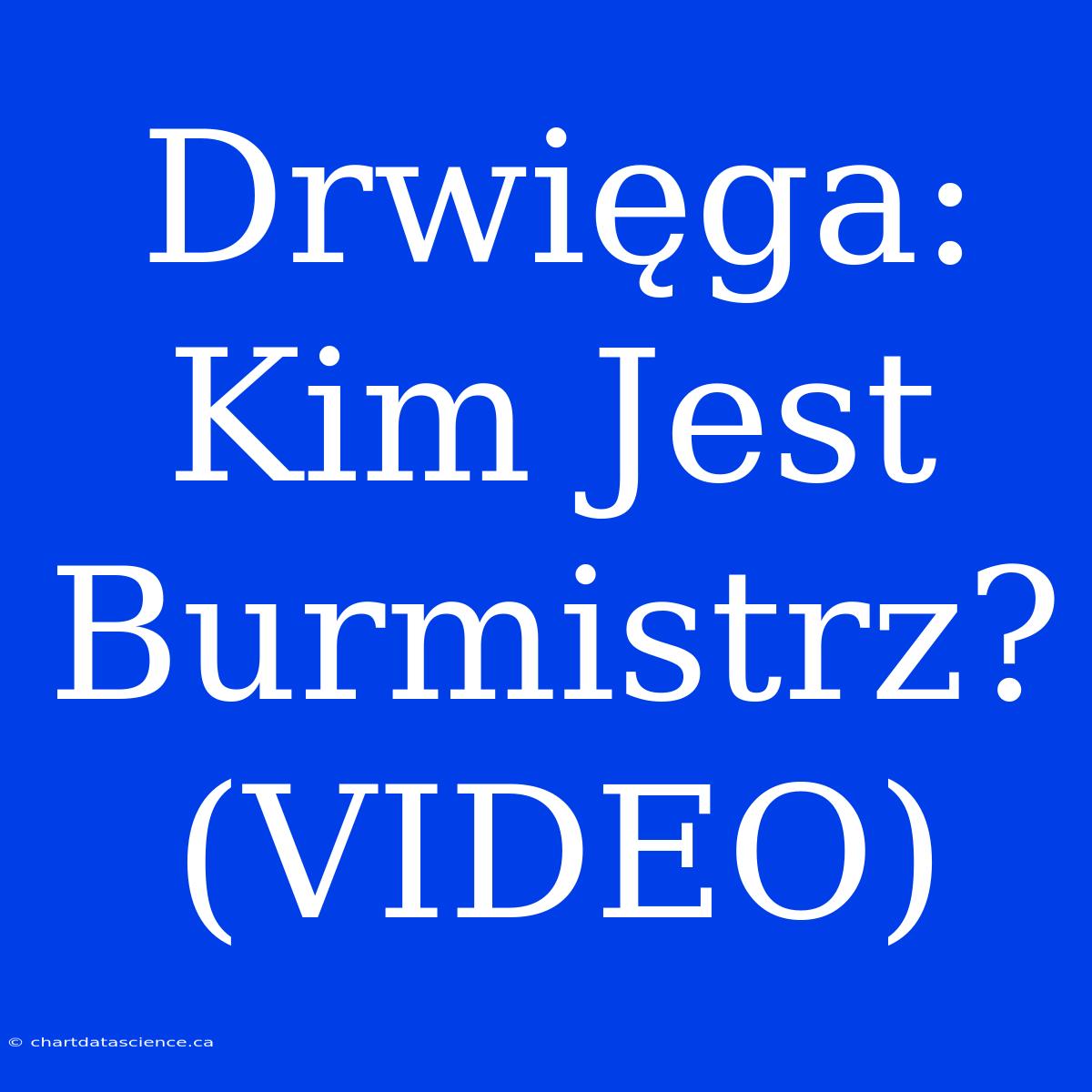 Drwięga: Kim Jest Burmistrz? (VIDEO)