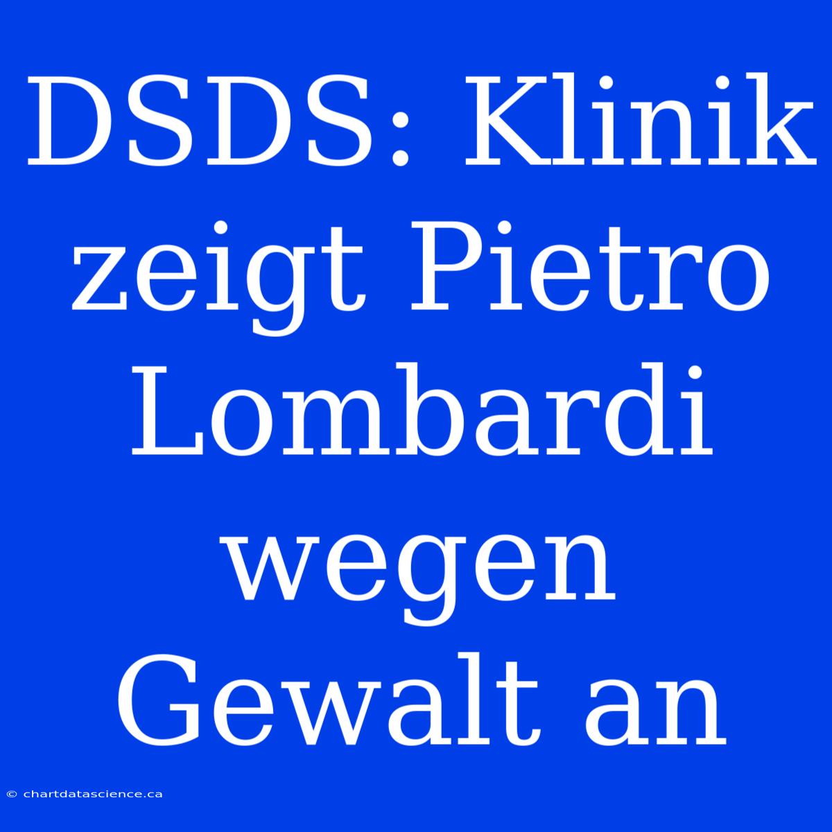 DSDS: Klinik Zeigt Pietro Lombardi Wegen Gewalt An