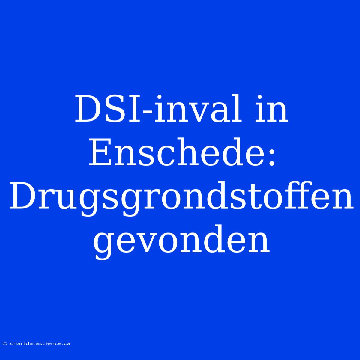 DSI-inval In Enschede: Drugsgrondstoffen Gevonden