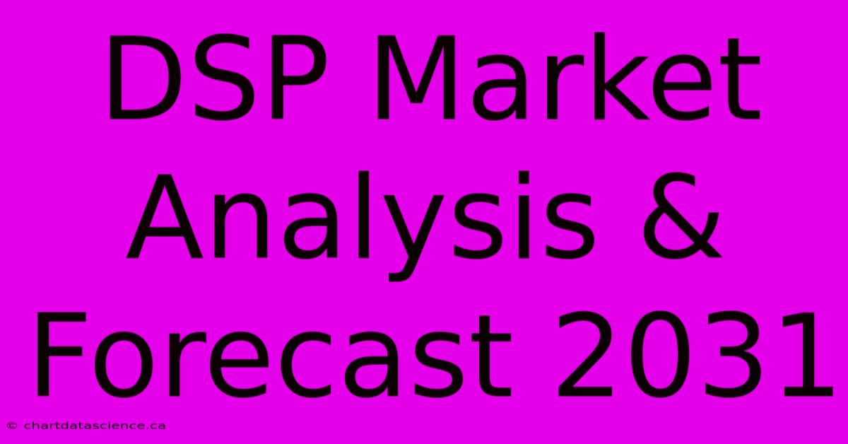 DSP Market Analysis & Forecast 2031