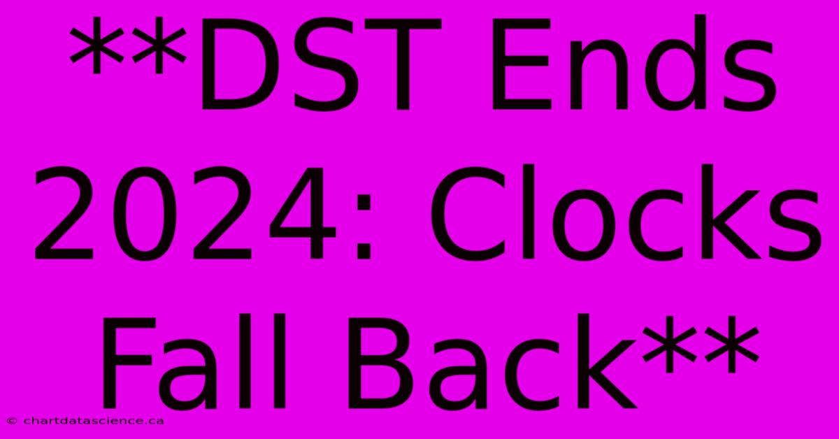 **DST Ends 2024: Clocks Fall Back**