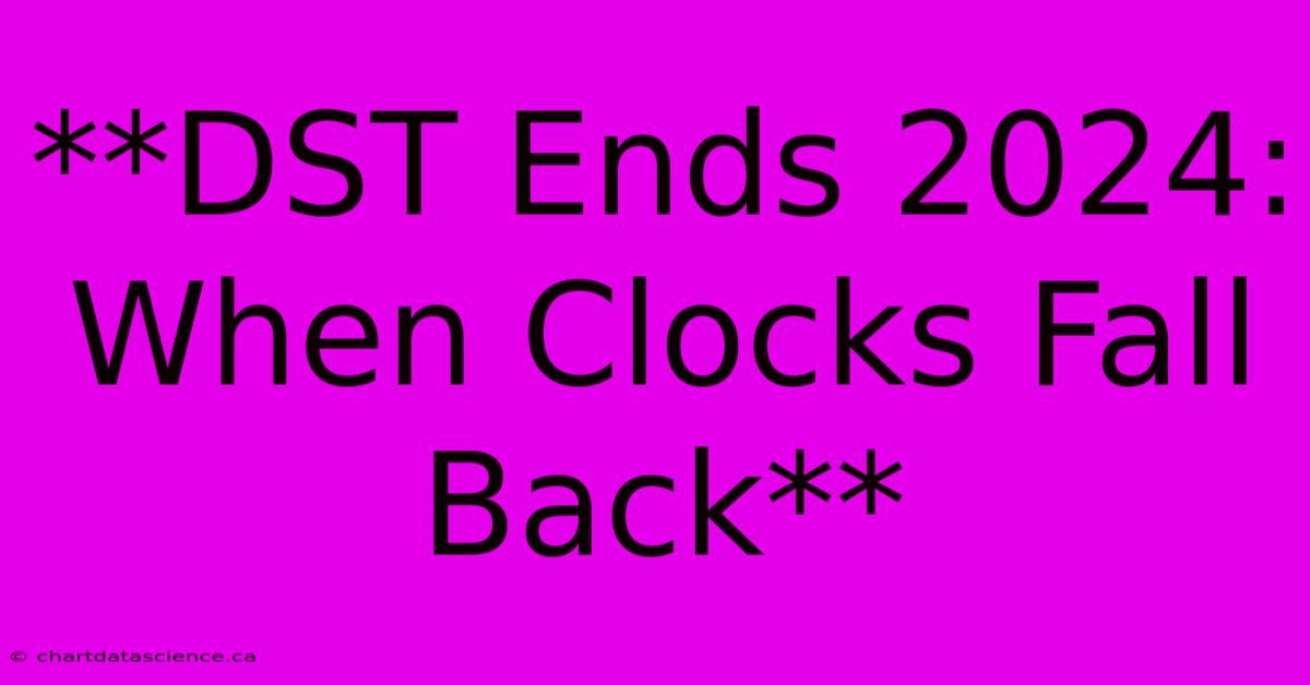 **DST Ends 2024: When Clocks Fall Back**