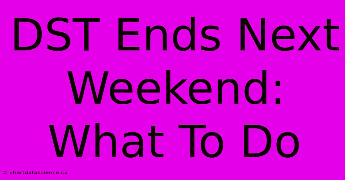 DST Ends Next Weekend: What To Do