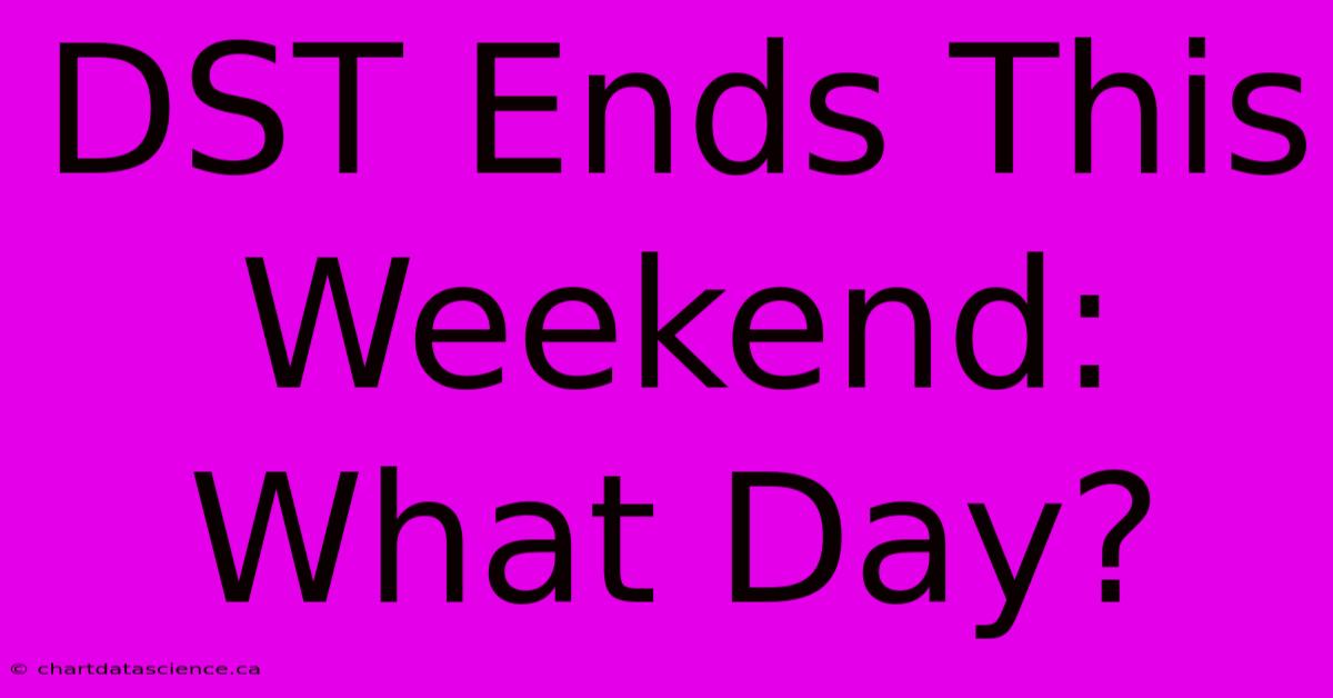 DST Ends This Weekend: What Day?