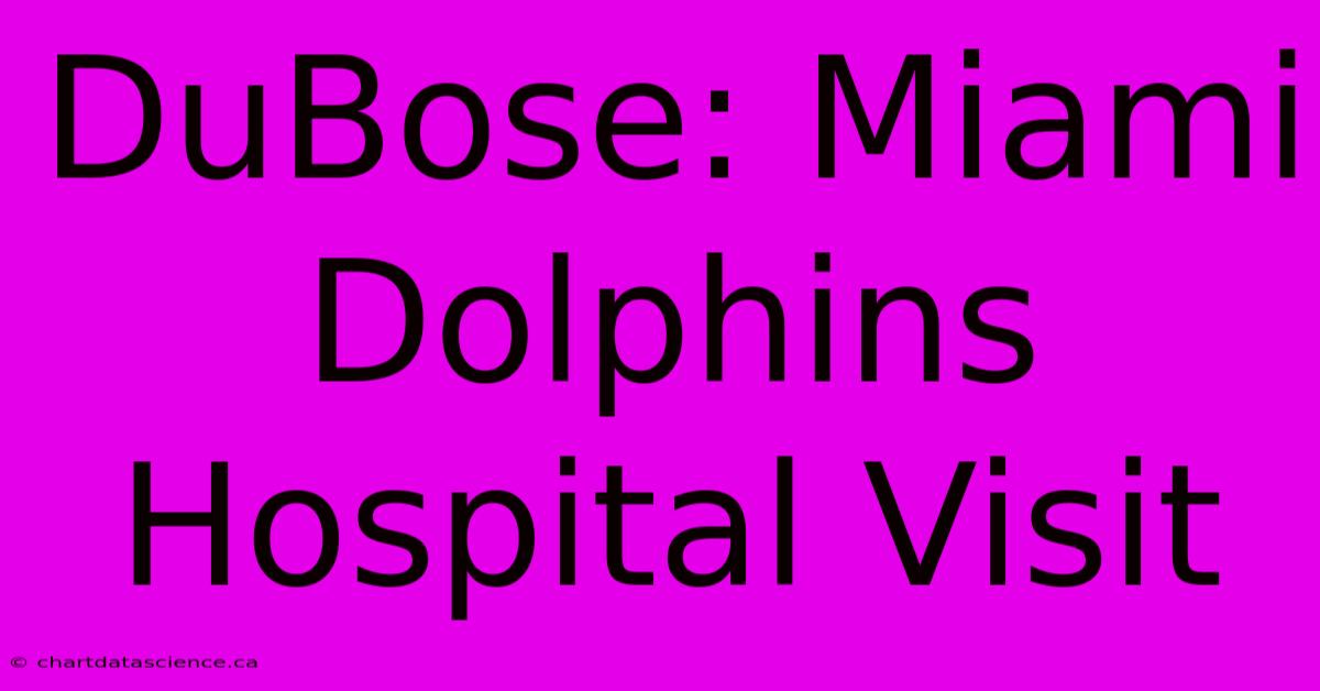 DuBose: Miami Dolphins Hospital Visit