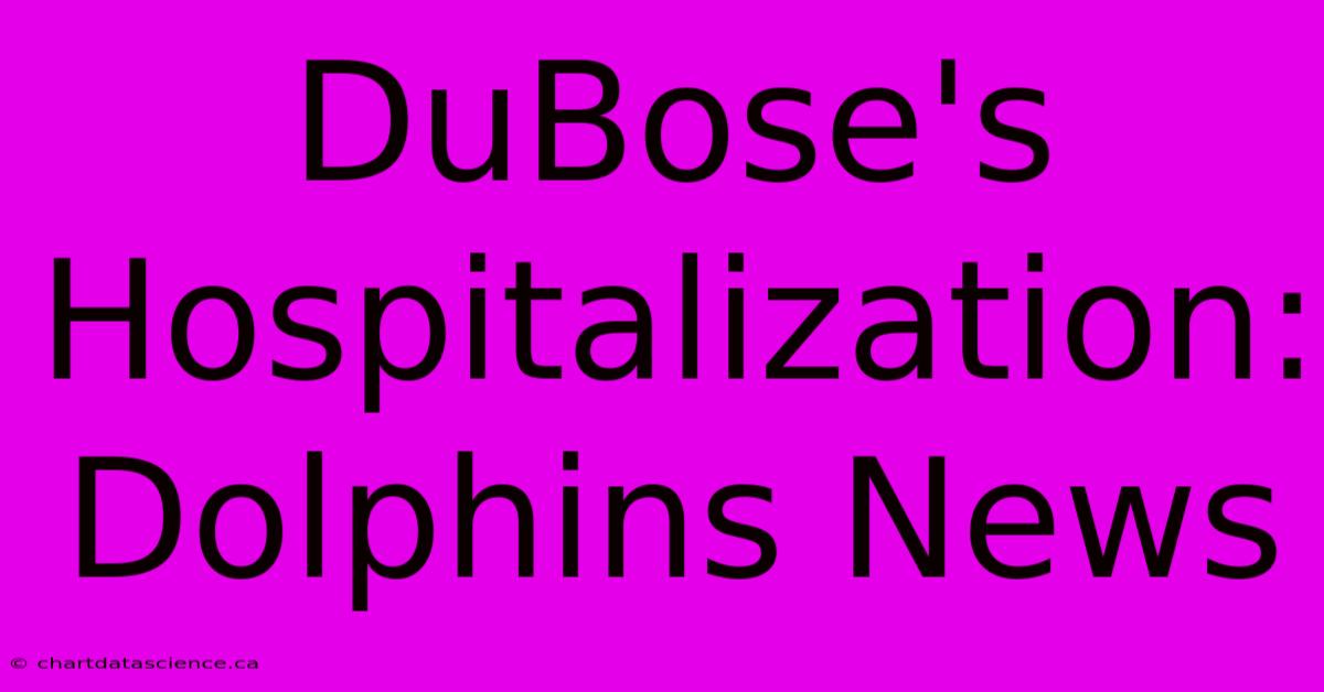 DuBose's Hospitalization: Dolphins News