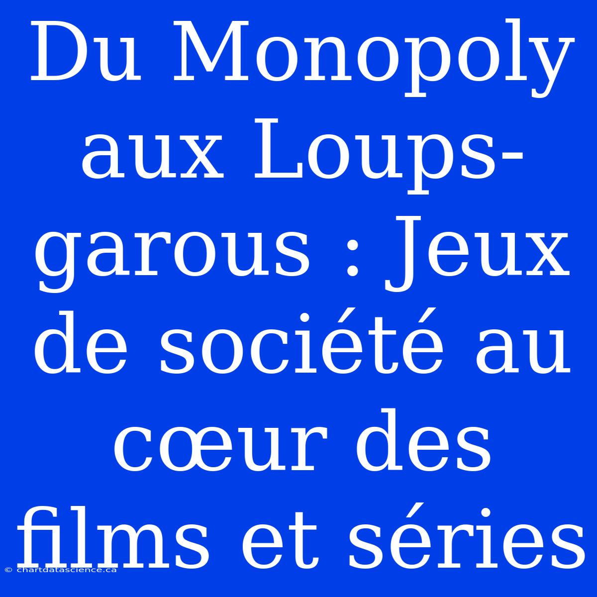 Du Monopoly Aux Loups-garous : Jeux De Société Au Cœur Des Films Et Séries