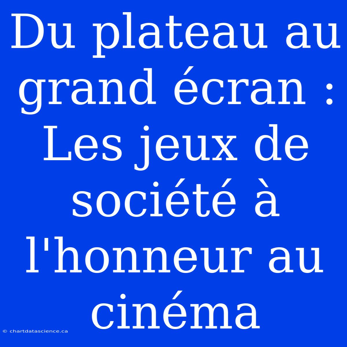 Du Plateau Au Grand Écran : Les Jeux De Société À L'honneur Au Cinéma