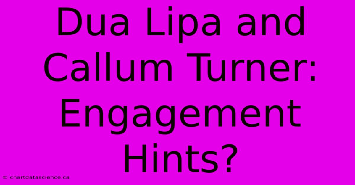 Dua Lipa And Callum Turner: Engagement Hints?