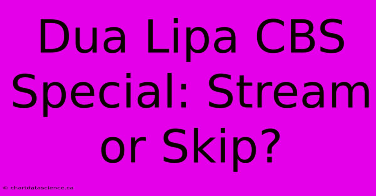 Dua Lipa CBS Special: Stream Or Skip?