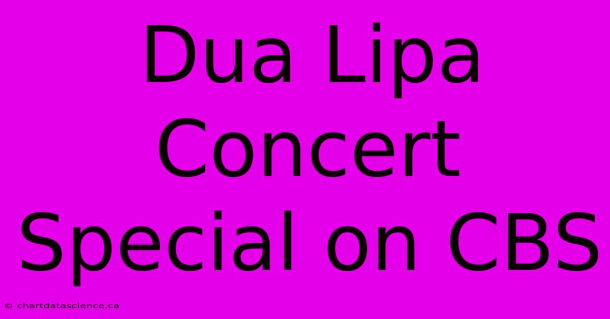 Dua Lipa Concert Special On CBS