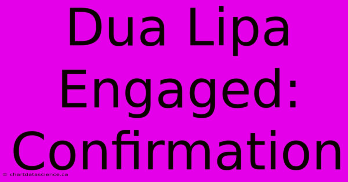 Dua Lipa Engaged: Confirmation