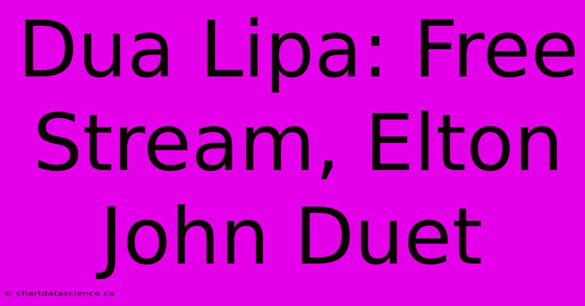 Dua Lipa: Free Stream, Elton John Duet